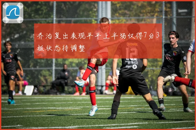 乔治复出表现平平上半场仅得7分3板状态待调整