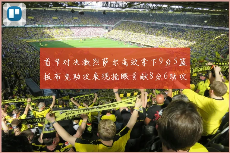 首节对决激烈萨尔高效拿下9分5篮板布克助攻表现抢眼贡献8分6助攻