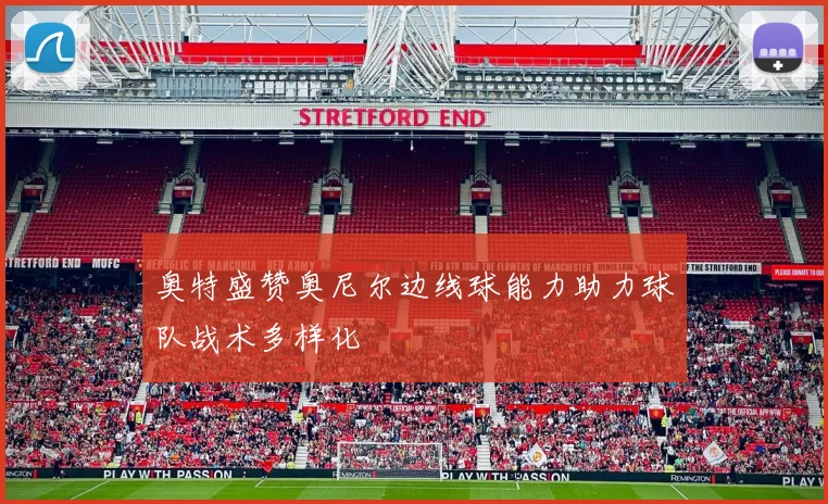 奥特盛赞奥尼尔边线球能力助力球队战术多样化